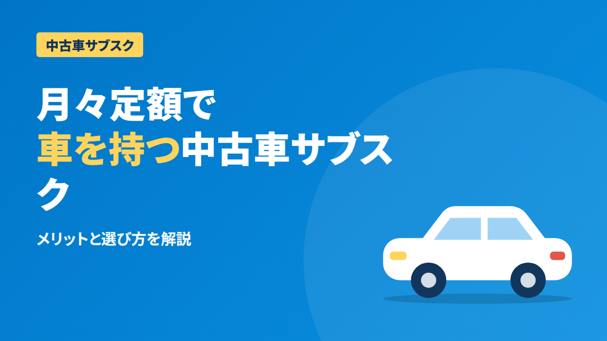 中古車サブスクとは?月額定額で車を持つメリットと選び方